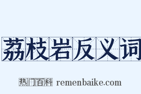 荔枝岩反义词是什么意思的图片